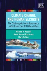 Climate Change and Human Security: The Challenge to Local Governance Under Rapid Coastal Urbanisation - Michael R. Redclift, David Manuel-Navarrete, Mark Pelling