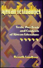 African Textualities: Texts, Pre Texts, And Contexts Of African Literature - Bernth Lindfors