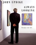 Always Looking: Essays on Art - John Updike, Christopher Carduff