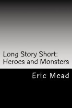 Long Story Short: Heroes and Monsters - Eric Mead