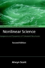 Nonlinear Science: Emergence and Dynamics of Coherent Structures - Alwyn Scott