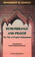 Remembrance and Prayer: Thje Ways of Prophet Muhammad - محمد الغزالي, Mohammed al-Ghazali, Yusuf T. De Lorenzo