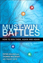 Must-Win Battles: How to Win Them, Again and Again - Peter Killing, Thomas Malnight, Tracey Keys