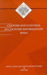 Culture And Control In Counter Reformation Spain - Anne J. Cruz