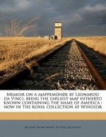 Memoir on a Mappemonde by Leonardo Da Vinci, Being the Earliest Map Hitherto Known Containing the Name of America: Now in the Royal Collection at Wind - Richard Henry Major