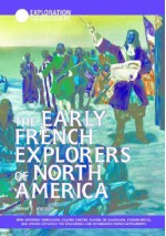 The Early French Explorers Of North America: How Giovanni Verazano, Jacques Cartier, Samuel De Champlain, Etienne Brule, And Others Explored The Wilderness ... French Settlements (Exploration & Discovery) - Daniel E. Harmon