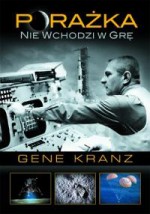 Porażka nie wchodzi w grę. Kontrola misji od programu Mercury do lotu Apollo 13 i później - Gene Kranz