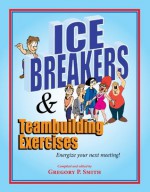 Icebreakers and Teambuilding Exercises - Gregory Smith