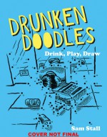 Drunken Doodles: Drink, Play, Draw - Sam Stall