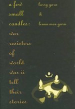 A Few Small Candles: War Resisters of World War II Tell Their Stories - Larry Gara