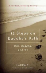 12 Steps on Buddha's Path: Bill, Buddha, and We - Laura S., Sylvia Boorstein