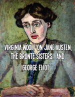 Virginia Woolf on Jane Austen, The Bronte Sisters, and George Eliot - Virginia Woolf, Marciano Guerrero