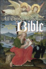 All Things in the Bible [2 Volumes]: An Encyclopedia of the Biblical World [Two Volumes] - Nancy M. Tischler