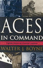 Aces in Command: Fighter Pilots as Combat Leaders - Walter J. Boyne