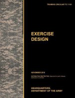 Excercise Design: The Official U.S. Army Training Manual Tc 7-101 November 2010) - United States Army Training and Doctrine Command, U.S. Department of the Army