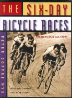 The Six-Day Bicycle Races: America's Jazz-Age Sport - Peter Joffre Nye, Jeff Groman, Mark Tyson