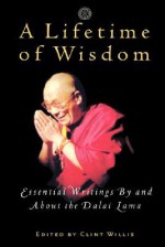 A Lifetime of Wisdom: Essential Writings By and About the Dalai Lama - Clint Willis, Dalai Lama XIV