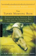 The Tapir's Morning Bath: Mysteries of the Tropical Rain Forest and the Scientists Who Are Trying to Solve Them - Elizabeth Royte