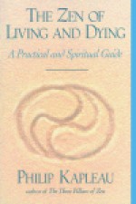 The Zen of Living and Dying: A Practical and Spiritual Guide - Philip Kapleau