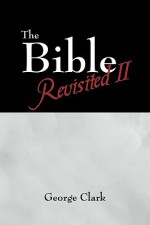 The Bible Revisited II: Beyond the Bible - George Clark