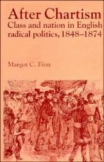 After Chartism: Class and Nation in English Radical Politics 1848 1874 - Margot Finn