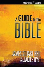 A Guide to the Bible - James Stuart Bell Jr., James Dyet