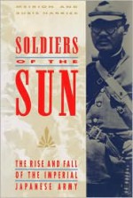 Soldiers of the Sun: The Rise and Fall of the Imperial Japanese Army - Meirion Harries, Susie Harries