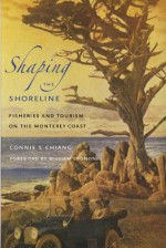 Shaping the shoreline: fisheries and tourism on the Monterey coast (Weyerhaeuser Enivronmental Books) - Connie Y Chiang, William Cronon