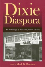 Dixie Diaspora: An Anthology of Southern Jewish History - Mark K. Bauman, Elliott Ashkenazi, Mark Greenberg, Joe Wilferth, John Langston, Gary Phillip Zola, Stephen Whitfield, Joshua D. Rothman, Eliza McGraw, Howard N. Rabinowitz, Ira Sheskin, Deborah R. Weiner, Hollace Ava Weiner, Lee Shai Weissbach, Clive Webb, Scott M. Lang