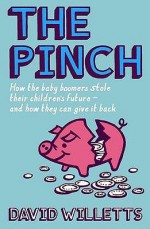 The Pinch: How the Baby Boomers Took Their Children's Future - And Why They Should Give it Back - David Willetts