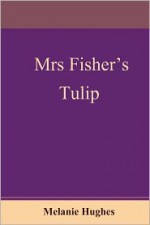 Mrs Fisher's Tulip - Melanie Hughes