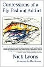 Confessions of a Fly Fishing Addict - Nick Lyons, Mari Lyons