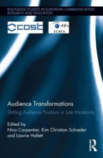 Audience Transformations: Shifting Audience Positions in Late Modernity - Nico Carpentier, Kim Christian Schroder, Lawrie Hallett