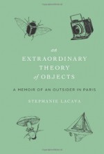 An Extraordinary Theory of Objects: A Memoir of an Outsider in Paris - Stephanie LaCava