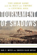 Tournament of Shadows: The Great Game & the Race for Empire in Central Asia - Karl Ernest Meyer, Shareen Blair Brysac