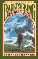 Backpacking: One Step at a Time - Harvey Manning