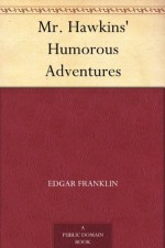 Mr. Hawkins' Humorous Adventures - Edgar Franklin