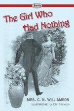 The Girl Who Had Nothing - Alice Muriel Williamson, John Cameron