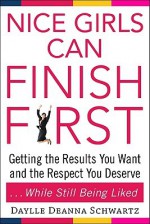 Nice Girls Can Finish First: Getting the Results You Want and the Respect You Deserve . . . While Still Being Liked - Daylle Deanna Schwartz