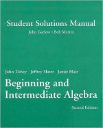 Student Solutions Manual for Beginning and Intermediate Algebra - John Garlow, Bob Martin, John Tobey