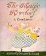 The Magic Kerchief - Kirby Larson