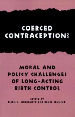 Coerced Contraception?: Moral and Policy Challenges of Long-Acting Birth Control - Ellen H. Moskowitz, Bruce Jennings