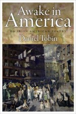 Awake in America: On Irish American Poetry - Daniel Tobin