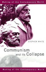 Communism and Its Collapse - Stephen White