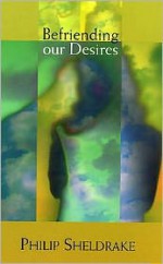 Befriending Our Desires - Philip Sheldrake