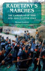 Radetzky's Marches: The Campaigns of 1848 and 1849 in Upper Italy - Michael Embree