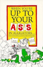 When You're Up to Your Ass in Alligators: More Urban Folklore from the Paperwork Empire - Alan Dundes