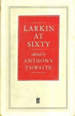 Larkin at Sixty - Anthony Thwaite