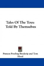 Tales of the Toys: Told by Themselves - Frances Freeling Broderip, Tom Hood