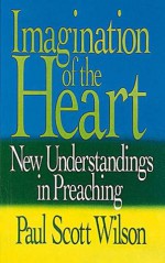 Imagination of the Heart: New Understandings in Preaching - Paul Scott Wilson